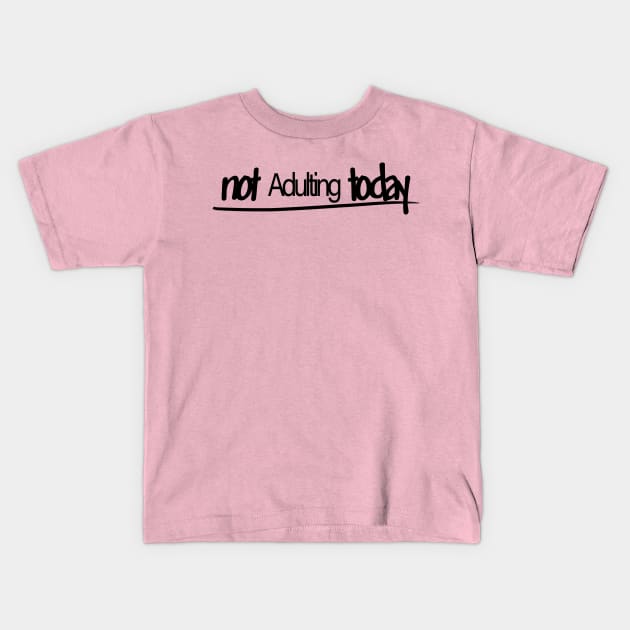 Not adulting today Kids T-Shirt by Rustic Daisies Marketplace